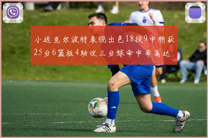 小迈克尔波特表现出色18投9中斩获25分6篮板4助攻三分球命中率高达44