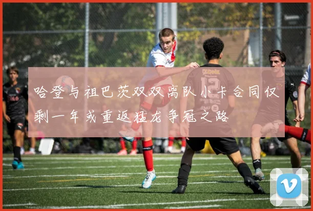 哈登与祖巴茨双双离队小卡合同仅剩一年或重返猛龙争冠之路